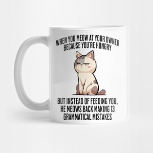 When You Meow at Your Owner Because You're Hungry funny cat meme Mug